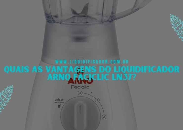 Review do liquidificador Arno Faciclic LN37 Vantagens e desvantagens